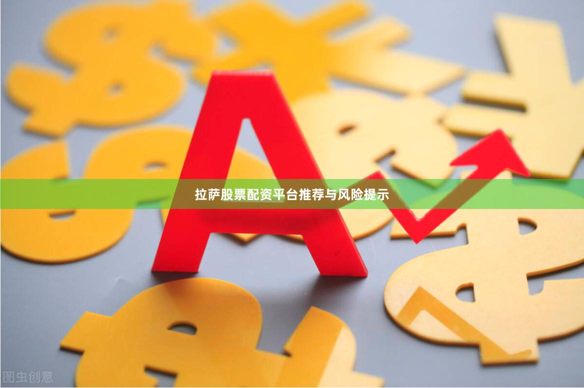 拉萨股票配资平台推荐与风险提示